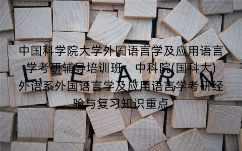 中国科学院大学外国语言学及应用语言学考研辅导培训班：中科院(国科大)外语系外国语言学及应用语言学考研经验与复习知识重点