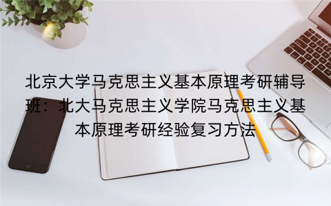 北京大学马克思主义基本原理考研辅导班：北大马克思主义学院马克思主义基本原理考研经验复习方法