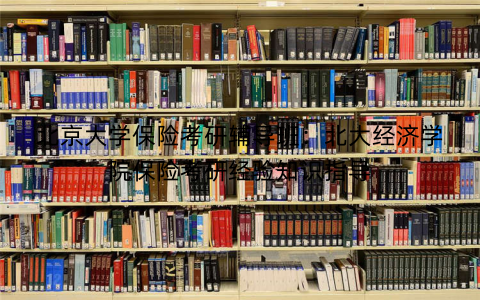 北京大学保险考研辅导班：北大经济学院保险考研经验知识指导