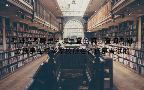 考研是考哪里到哪里查的嘛，查询考研成绩是在报考学校所在省还是考试的