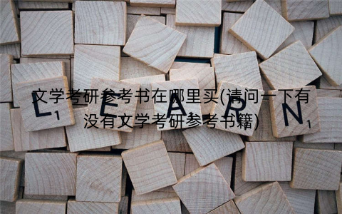 文学考研参考书在哪里买(请问一下有没有文学考研参考书籍)