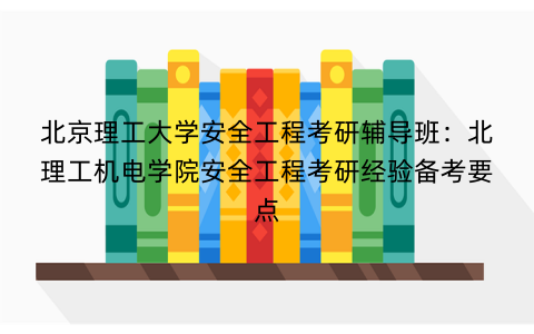 北京理工大学安全工程考研辅导班：北理工机电学院安全工程考研经验备考要点