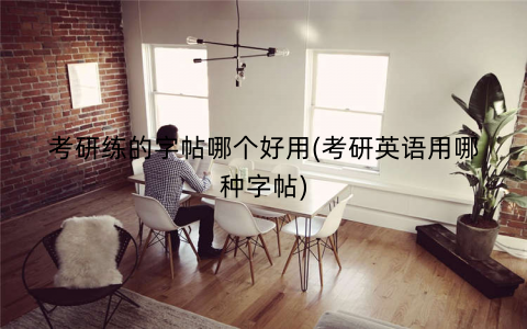 考研练的字帖哪个好用(考研英语用哪种字帖)